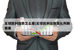 足球凯利指数怎么看|足球凯利指数变化判断赛果