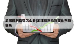 足球凯利指数怎么看|足球凯利指数变化判断赛果