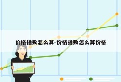 价格指数怎么算-价格指数怎么算价格