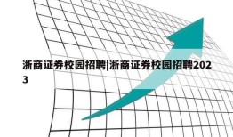 浙商证券校园招聘|浙商证券校园招聘2023