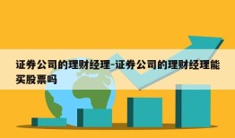 证券公司的理财经理-证券公司的理财经理能买股票吗