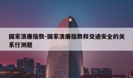 国家清廉指数-国家清廉指数和交通安全的关系行测题