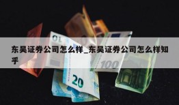 东吴证券公司怎么样_东吴证券公司怎么样知乎