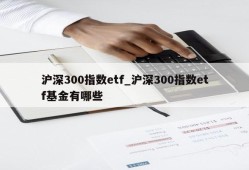 沪深300指数etf_沪深300指数etf基金有哪些