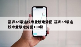 福彩3d带连线专业版走势图-福彩3d带连线专业版走势图100期