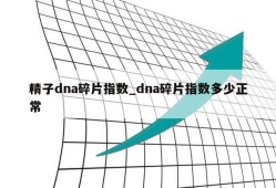 精子dna碎片指数_dna碎片指数多少正常