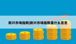 新兴市场指数|新兴市场指数是什么意思