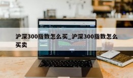 沪深300指数怎么买_沪深300指数怎么买卖