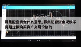 募集配套资金什么意思_募集配套资金规模不得超过拟购买资产交易价格的