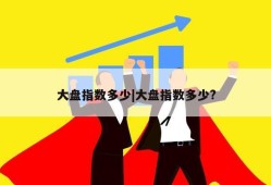 大盘指数多少|大盘指数多少?