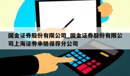 国金证券股份有限公司_国金证券股份有限公司上海证券承销保荐分公司