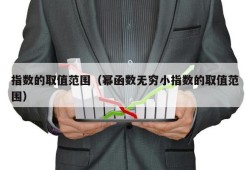 指数的取值范围（幂函数无穷小指数的取值范围）