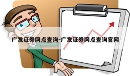 广发证券网点查询-广发证券网点查询官网