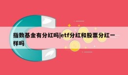 指数基金有分红吗|etf分红和股票分红一样吗