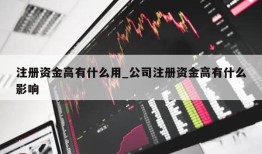 注册资金高有什么用_公司注册资金高有什么影响