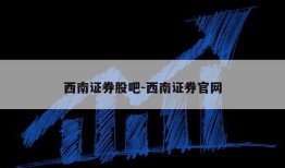 西南证券股吧-西南证券官网