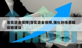 落实资金保障|落实资金保障,强化环境基础设施建设