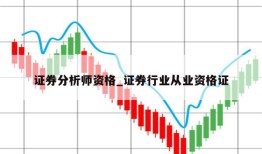 证券分析师资格_证券行业从业资格证