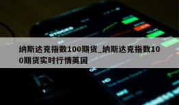 纳斯达克指数100期货_纳斯达克指数100期货实时行情英国