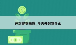 开封穿衣指数_今天开封穿什么