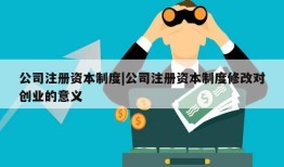 公司注册资本制度|公司注册资本制度修改对创业的意义