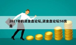 2017年的资金盘论坛,资金盘论坛58找盘