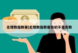 无理数指数幂|无理数指数幂有的不是实数