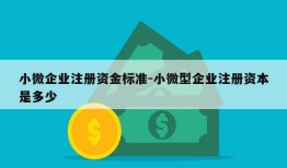 小微企业注册资金标准-小微型企业注册资本是多少