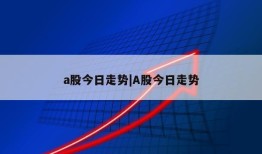 a股今日走势|A股今日走势