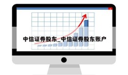 中信证券股东_中信证券股东账户