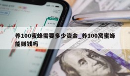 养100蜜蜂需要多少资金_养100窝蜜蜂能赚钱吗