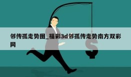 邻传孤走势图_福彩3d邻孤传走势南方双彩网