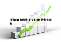 指数etf有哪些-t+0的etf基金有哪些