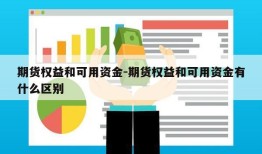 期货权益和可用资金-期货权益和可用资金有什么区别