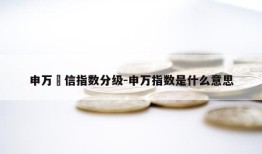 申万夌信指数分级-申万指数是什么意思