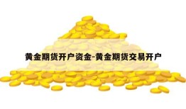 黄金期货开户资金-黄金期货交易开户