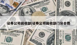 证券公司固收部|证券公司固收部门分仓费