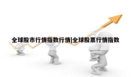 全球股市行情指数行情|全球股票行情指数