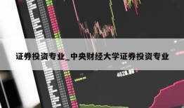 证券投资专业_中央财经大学证券投资专业