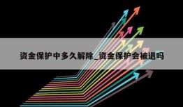 资金保护中多久解除_资金保护会被退吗