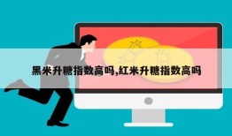 黑米升糖指数高吗,红米升糖指数高吗