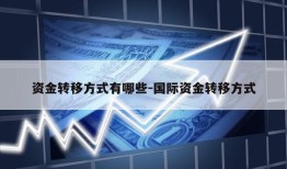 资金转移方式有哪些-国际资金转移方式