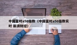 中国富时a50指数（中国富时a50指数实时 新浪财经）