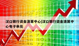 汉口银行资金清算中心|汉口银行资金清算中心电子承兑