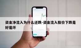 资金净流入为什么还跌-资金流入股价下跌是好是坏