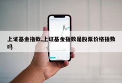 上证基金指数,上证基金指数是股票价格指数吗