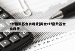 etf指数基金有哪些|黄金etf指数基金有哪些