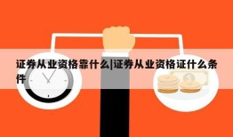 证券从业资格靠什么|证券从业资格证什么条件