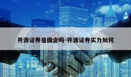 开源证券是国企吗-开源证券实力如何