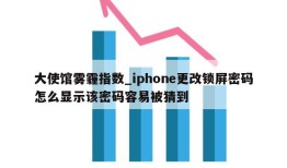 大使馆雾霾指数_iphone更改锁屏密码怎么显示该密码容易被猜到